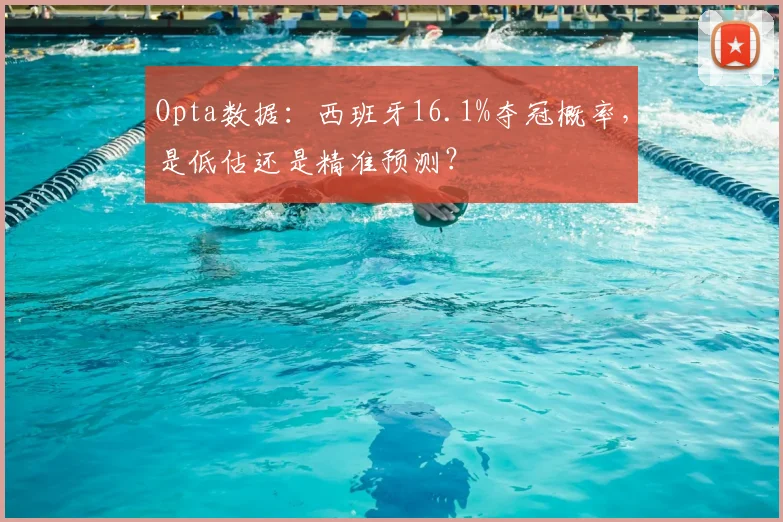 Opta数据：西班牙16.1%夺冠概率，是低估还是精准预测？