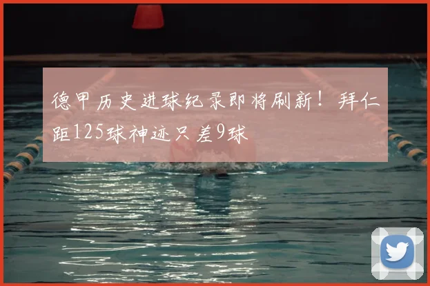 德甲历史进球纪录即将刷新！拜仁距125球神迹只差9球