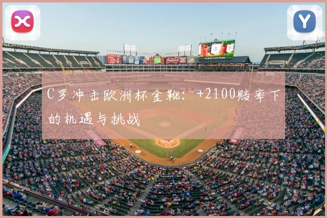 C罗冲击欧洲杯金靴:+2100赔率下的机遇与挑战